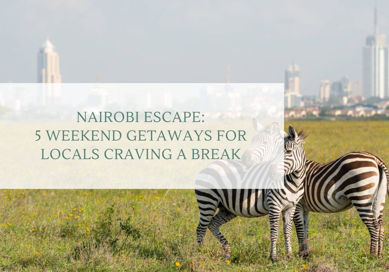 Nairobi Escape: 5 Weekend Getaways for Locals Craving a Break